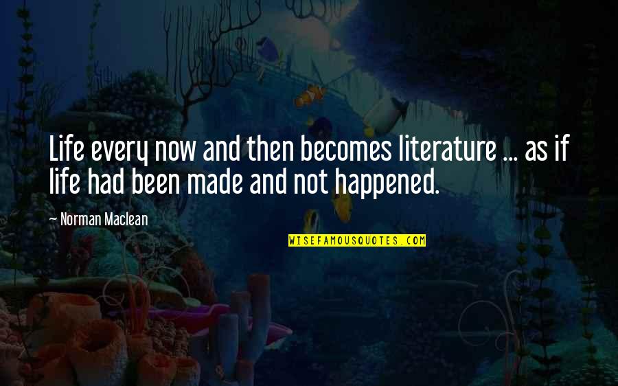 Life Then And Now Quotes By Norman Maclean: Life every now and then becomes literature ...