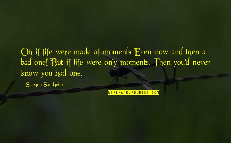 Life Then And Now Quotes By Stephen Sondheim: Oh if life were made of moments Even