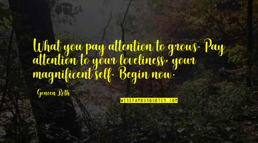 Life Theories Quotes By Geneen Roth: What you pay attention to grows. Pay attention