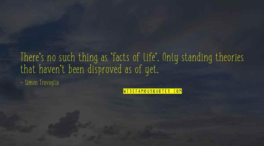 Life Theories Quotes By Simon Travaglia: There's no such thing as 'facts of life'.