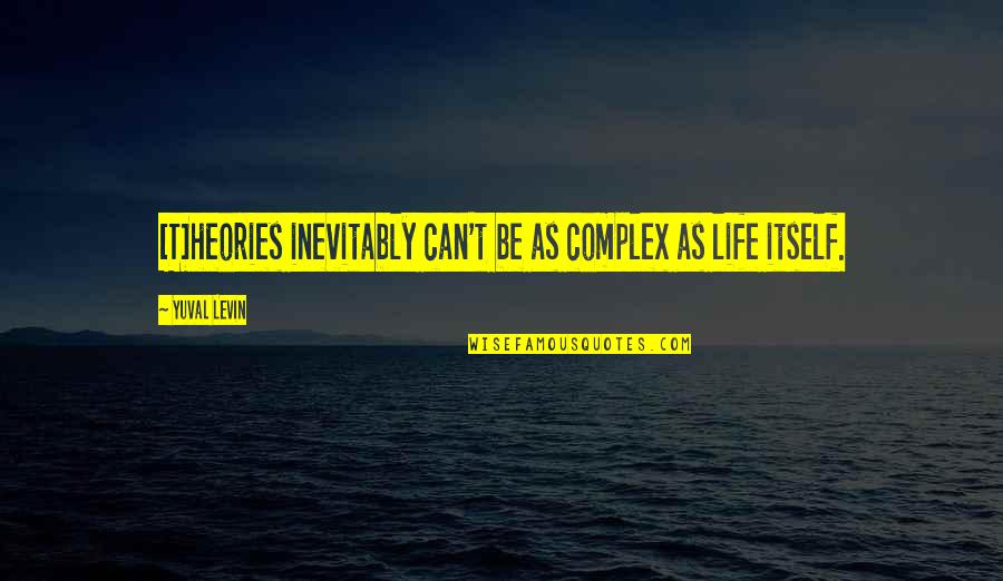 Life Theories Quotes By Yuval Levin: [T]heories inevitably can't be as complex as life