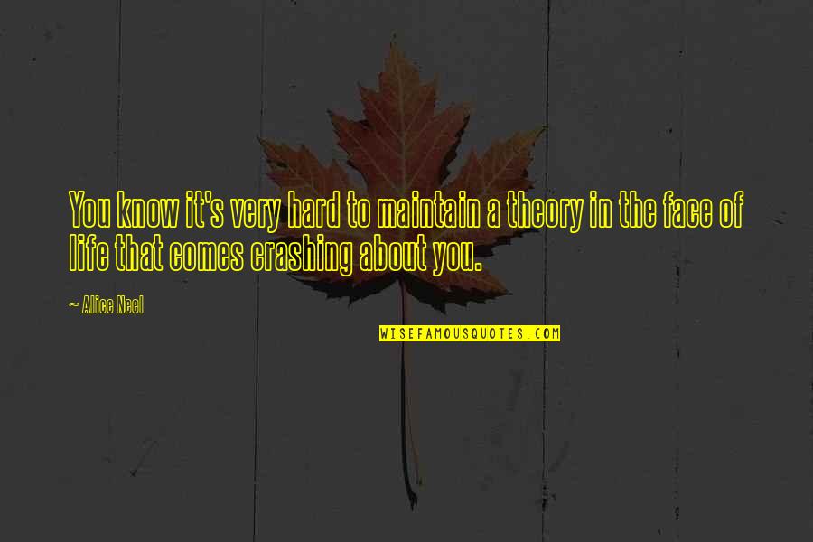 Life Theory Quotes By Alice Neel: You know it's very hard to maintain a Life Theory Quotes By Alice Neel: You know it's very hard to maintain a