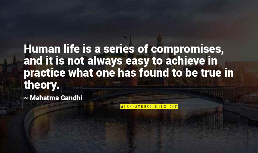 Life Theory Quotes By Mahatma Gandhi: Human life is a series of compromises, and Life Theory Quotes By Mahatma Gandhi: Human life is a series of compromises, and