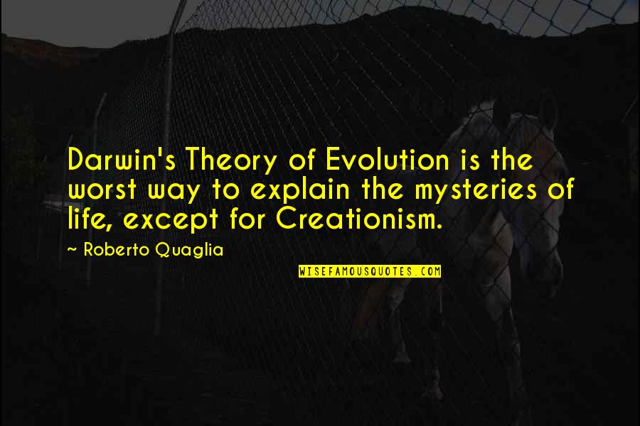 Life Theory Quotes By Roberto Quaglia: Darwin's Theory of Evolution is the worst way Life Theory Quotes By Roberto Quaglia: Darwin's Theory of Evolution is the worst way