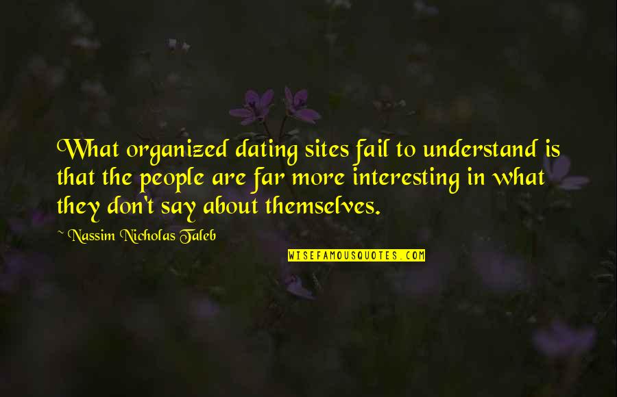 Life They Say Quotes By Nassim Nicholas Taleb: What organized dating sites fail to understand is