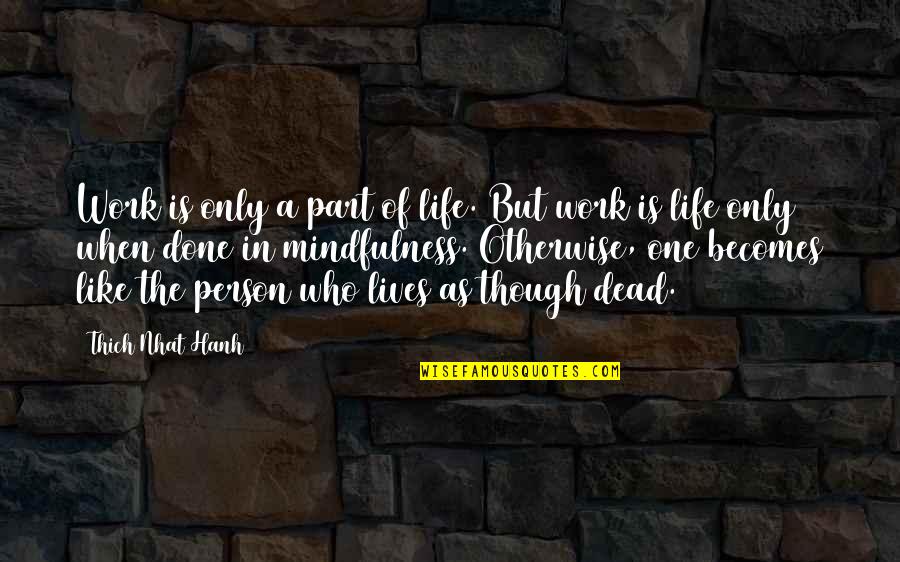 Life Thich Nhat Hanh Quotes By Thich Nhat Hanh: Work is only a part of life. But