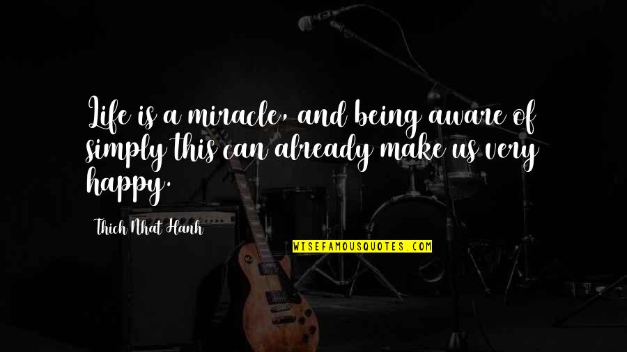 Life Thich Nhat Hanh Quotes By Thich Nhat Hanh: Life is a miracle, and being aware of