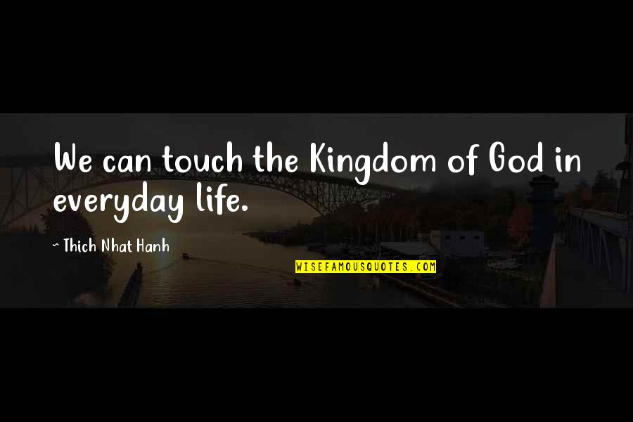 Life Thich Nhat Hanh Quotes By Thich Nhat Hanh: We can touch the Kingdom of God in
