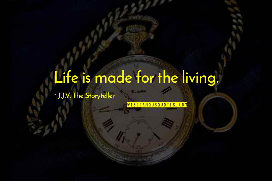 Life Thought Provoking Quotes By J.J.V. The Storyteller: Life is made for the living.