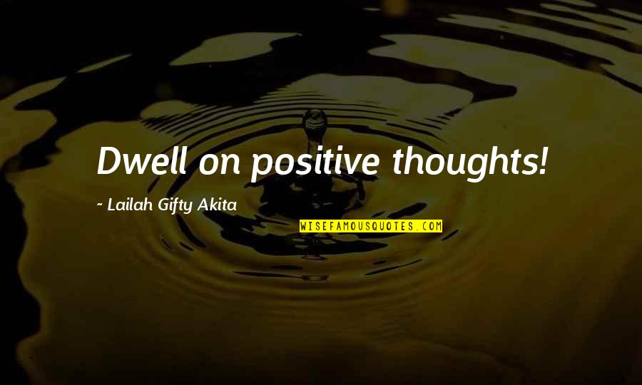 Life Thought Provoking Quotes By Lailah Gifty Akita: Dwell on positive thoughts!