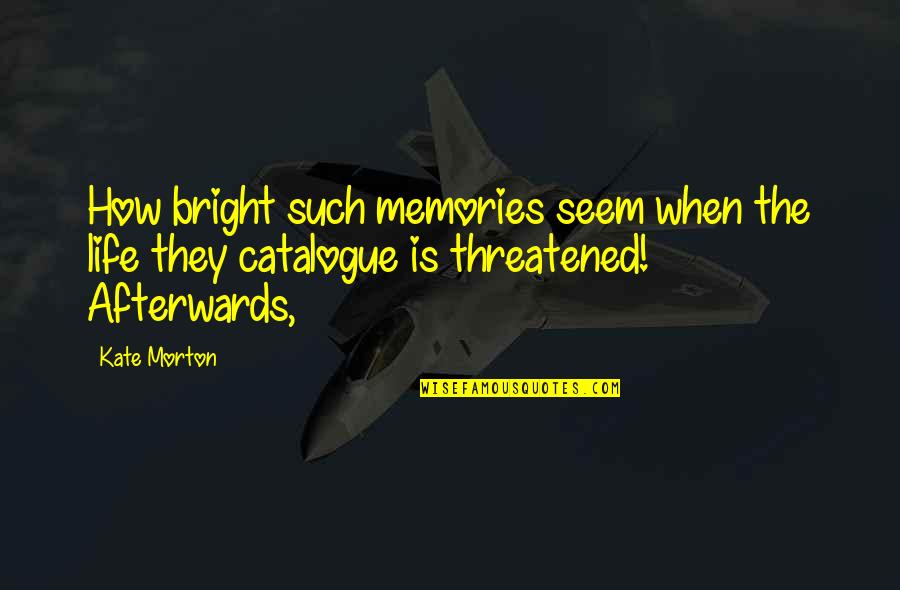 Life Threatened Quotes By Kate Morton: How bright such memories seem when the life
