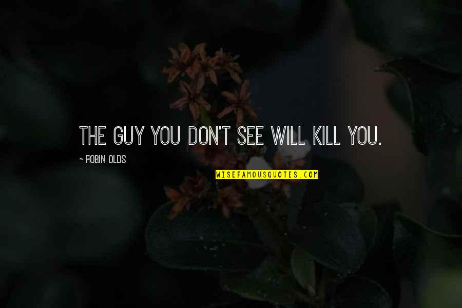 Life Threatening Experiences Quotes By Robin Olds: The guy you don't see will kill you.
