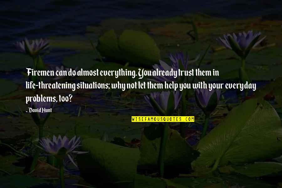 Life Threatening Situations Quotes By David Hunt: Firemen can do almost everything. You already trust