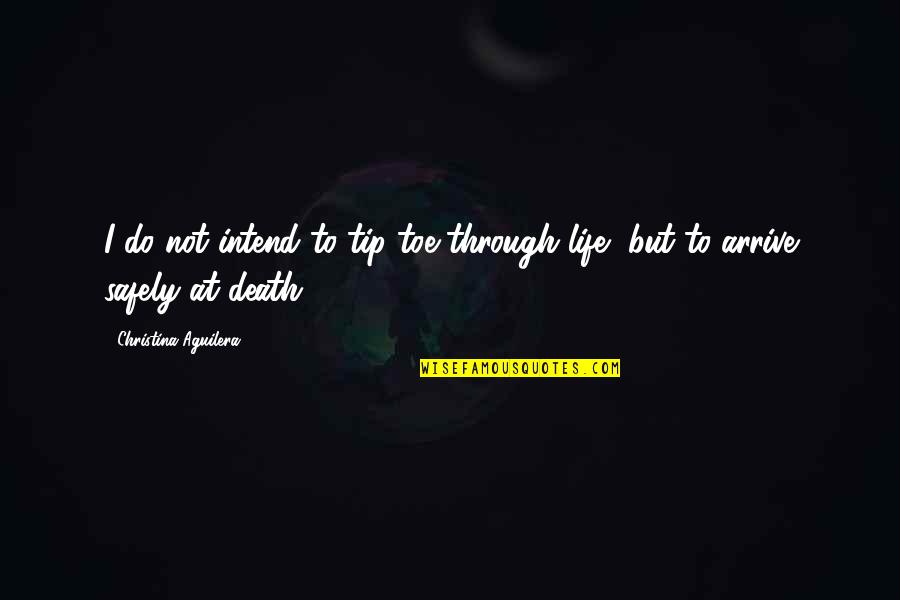 Life Through Death Quotes By Christina Aguilera: I do not intend to tip-toe through life,