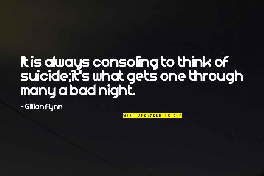 Life Through Death Quotes By Gillian Flynn: It is always consoling to think of suicide;it's