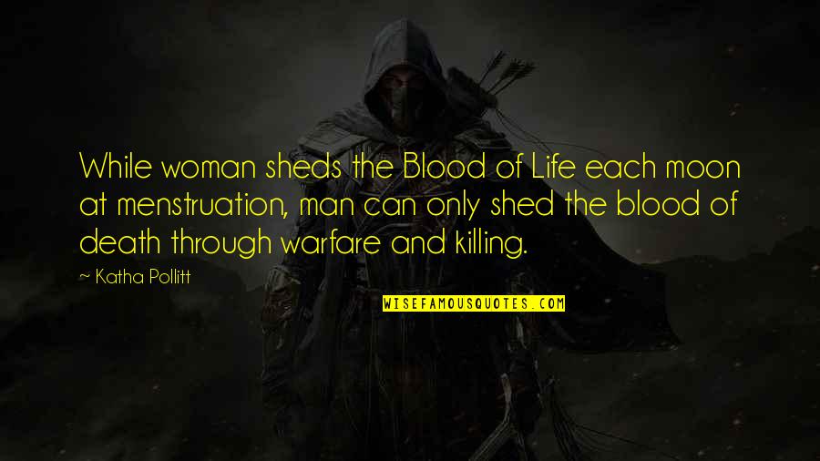 Life Through Death Quotes By Katha Pollitt: While woman sheds the Blood of Life each