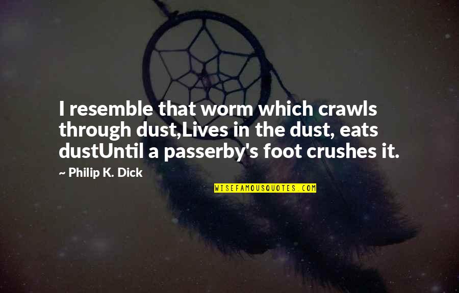 Life Through Death Quotes By Philip K. Dick: I resemble that worm which crawls through dust,Lives