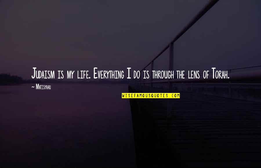 Life Through Lens Quotes By Matisyahu: Judaism is my life. Everything I do is