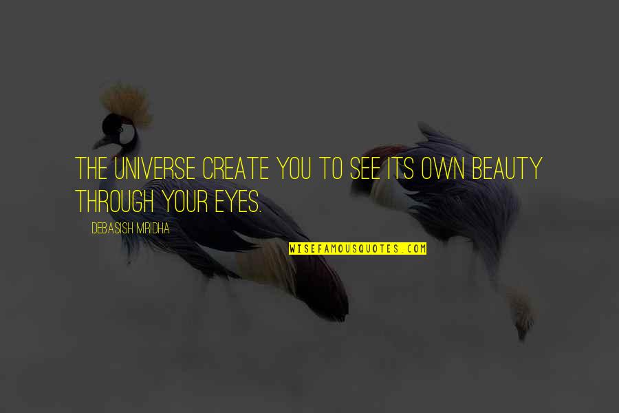 Life Through My Eyes Quotes By Debasish Mridha: The universe create you to see its own