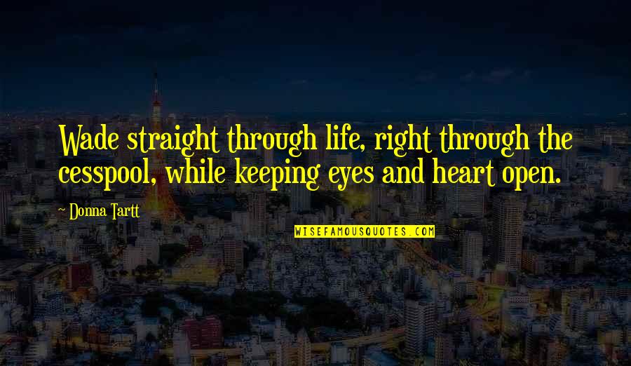 Life Through My Eyes Quotes By Donna Tartt: Wade straight through life, right through the cesspool,