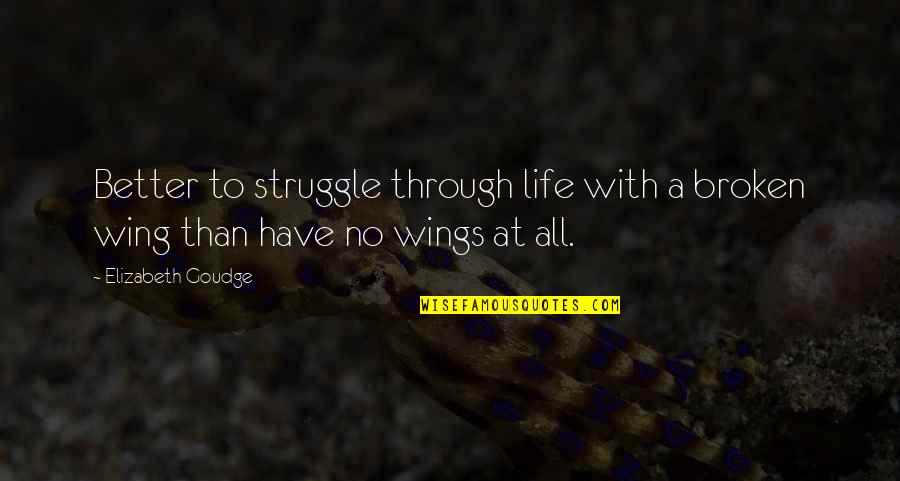 Life Through Quotes By Elizabeth Goudge: Better to struggle through life with a broken