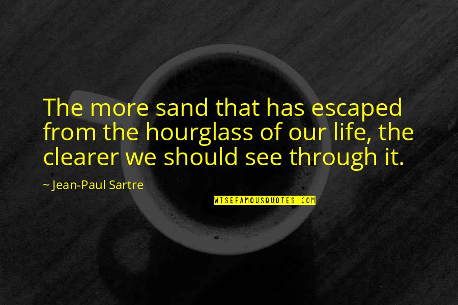 Life Through Quotes By Jean-Paul Sartre: The more sand that has escaped from the