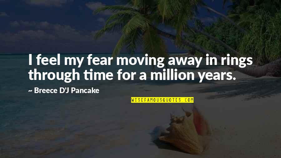 Life Through The Years Quotes By Breece D'J Pancake: I feel my fear moving away in rings Life Through The Years Quotes By Breece D'J Pancake: I feel my fear moving away in rings