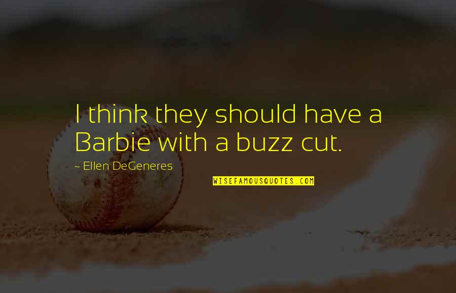 Life Through The Years Quotes By Ellen DeGeneres: I think they should have a Barbie with Life Through The Years Quotes By Ellen DeGeneres: I think they should have a Barbie with