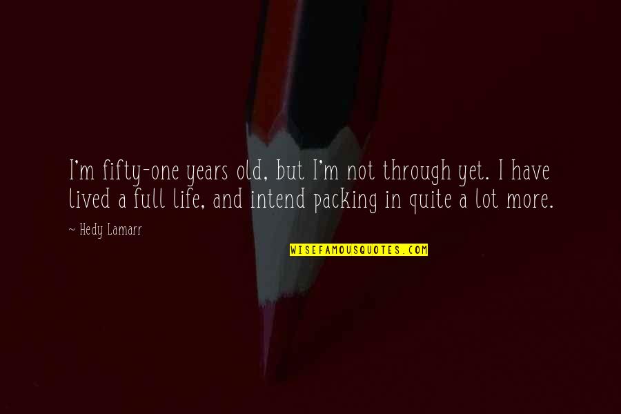 Life Through The Years Quotes By Hedy Lamarr: I'm fifty-one years old, but I'm not through Life Through The Years Quotes By Hedy Lamarr: I'm fifty-one years old, but I'm not through