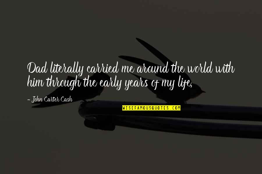 Life Through The Years Quotes By John Carter Cash: Dad literally carried me around the world with Life Through The Years Quotes By John Carter Cash: Dad literally carried me around the world with