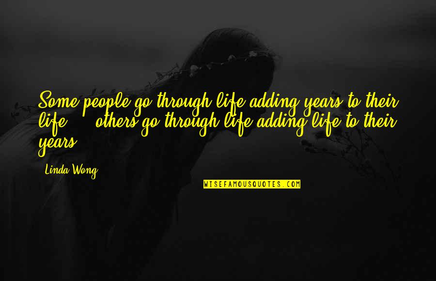 Life Through The Years Quotes By Linda Wong: Some people go through life adding years to Life Through The Years Quotes By Linda Wong: Some people go through life adding years to