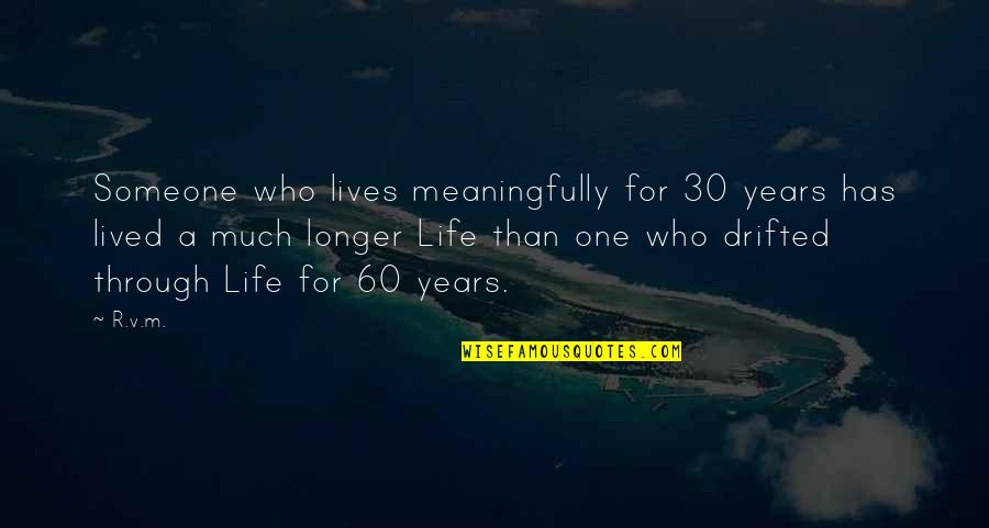 Life Through The Years Quotes By R.v.m.: Someone who lives meaningfully for 30 years has Life Through The Years Quotes By R.v.m.: Someone who lives meaningfully for 30 years has