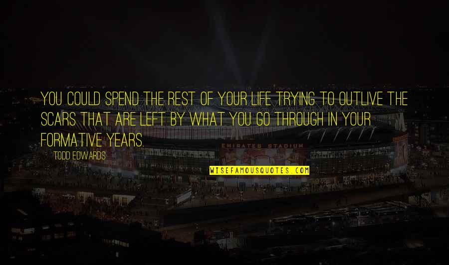 Life Through The Years Quotes By Todd Edwards: You could spend the rest of your life Life Through The Years Quotes By Todd Edwards: You could spend the rest of your life