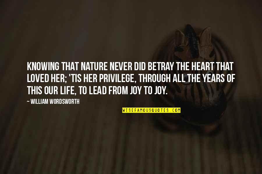 Life Through The Years Quotes By William Wordsworth: Knowing that Nature never did betray the heart Life Through The Years Quotes By William Wordsworth: Knowing that Nature never did betray the heart