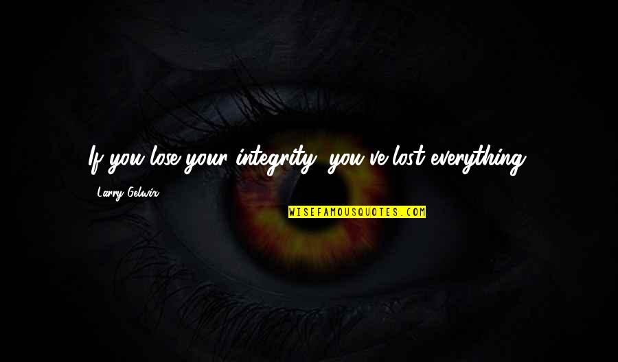 Life Throwing Things At You Quotes By Larry Gelwix: If you lose your integrity, you've lost everything.