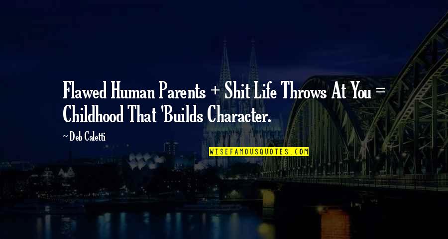 Life Throws Quotes By Deb Caletti: Flawed Human Parents + Shit Life Throws At