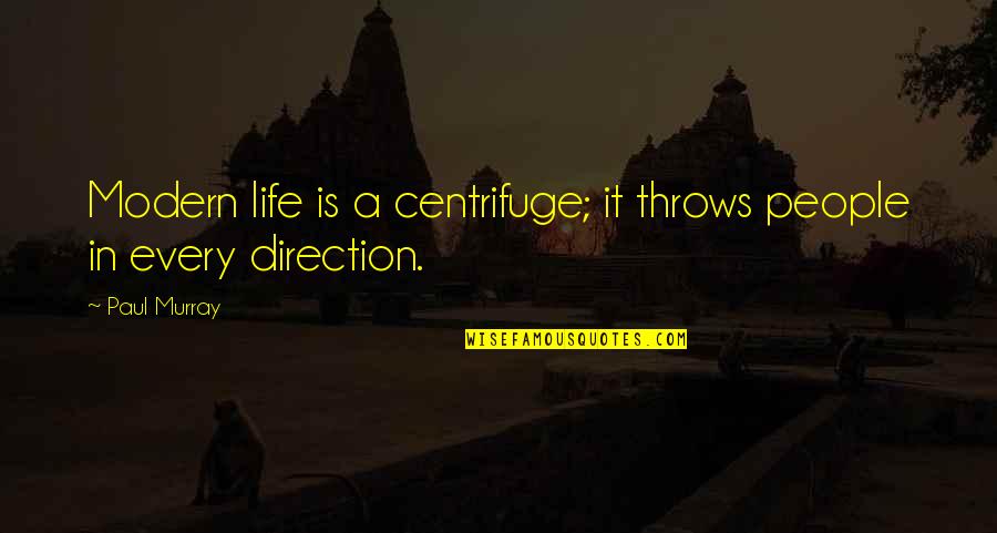 Life Throws Quotes By Paul Murray: Modern life is a centrifuge; it throws people