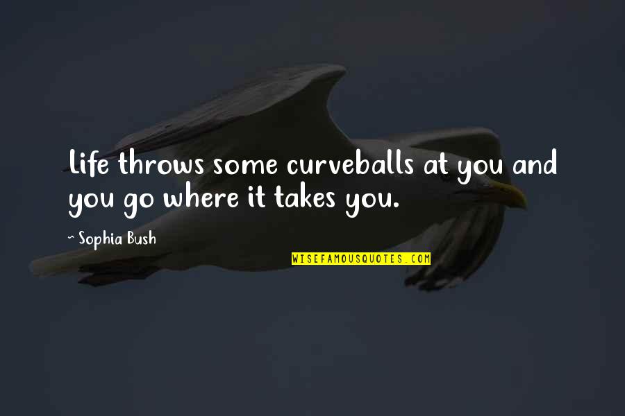 Life Throws Quotes By Sophia Bush: Life throws some curveballs at you and you