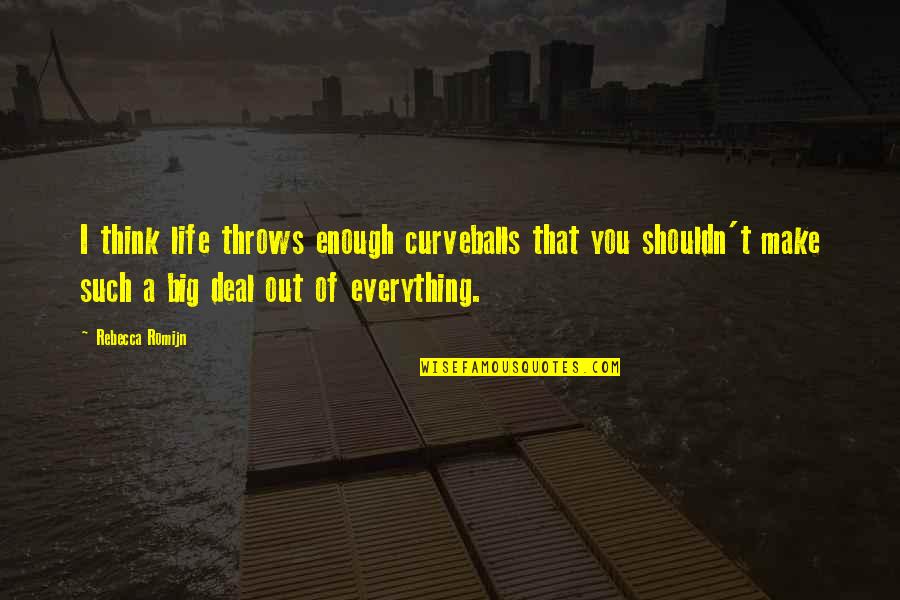 Life Throws Some Curveballs Quotes By Rebecca Romijn: I think life throws enough curveballs that you