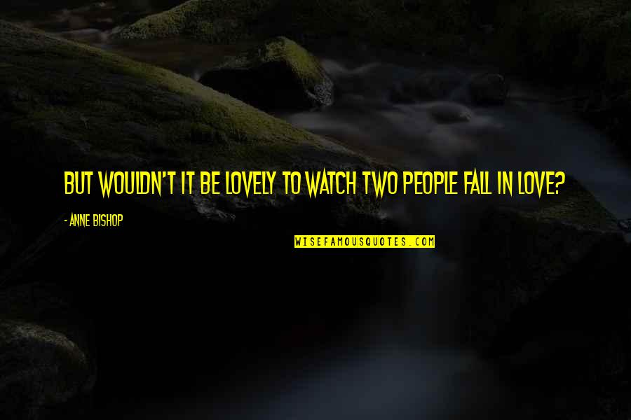 Life Throws You Punches Quotes By Anne Bishop: But wouldn't it be lovely to watch two