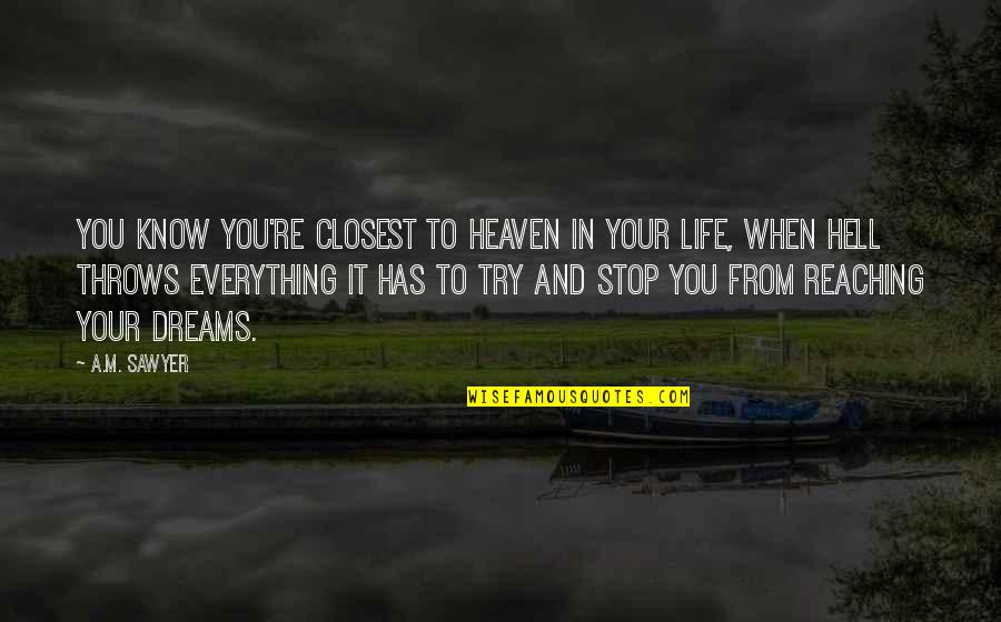 Life Throws You Quotes By A.M. Sawyer: You know you're closest to Heaven in your