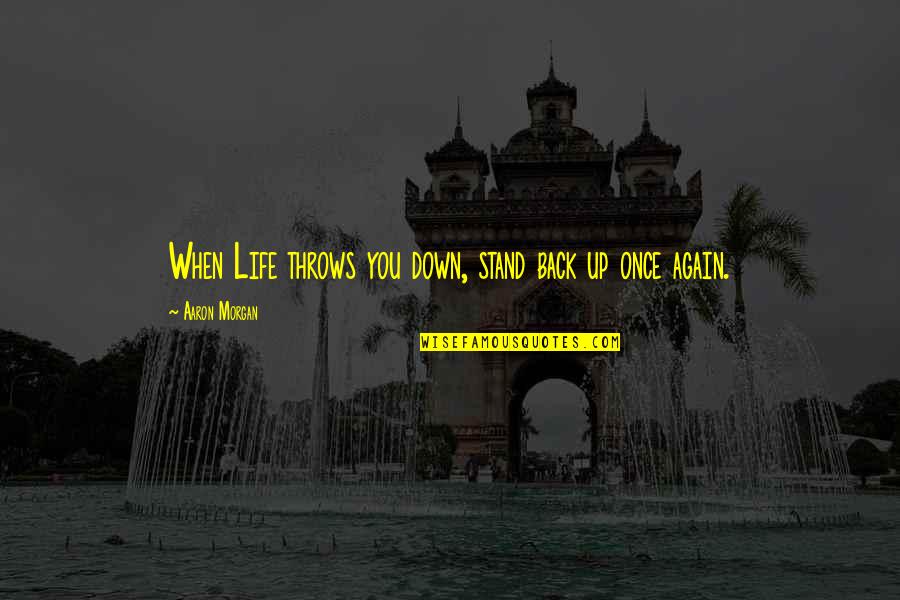 Life Throws You Quotes By Aaron Morgan: When Life throws you down, stand back up