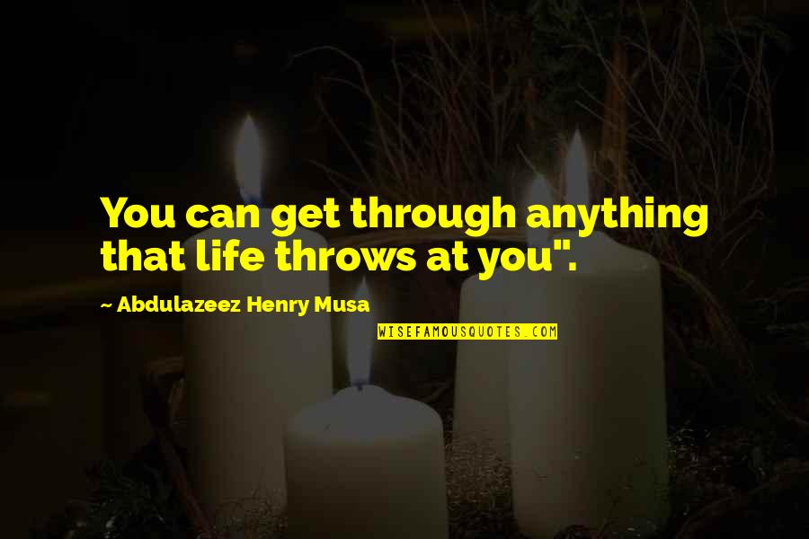 Life Throws You Quotes By Abdulazeez Henry Musa: You can get through anything that life throws