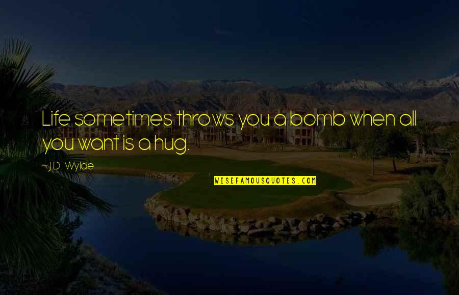 Life Throws You Quotes By J.D. Wylde: Life sometimes throws you a bomb when all