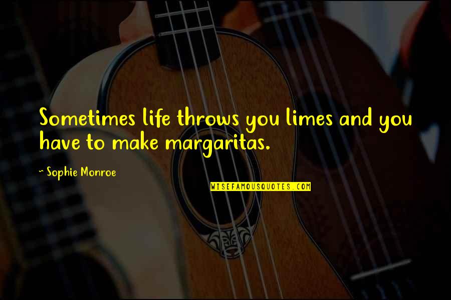 Life Throws You Quotes By Sophie Monroe: Sometimes life throws you limes and you have