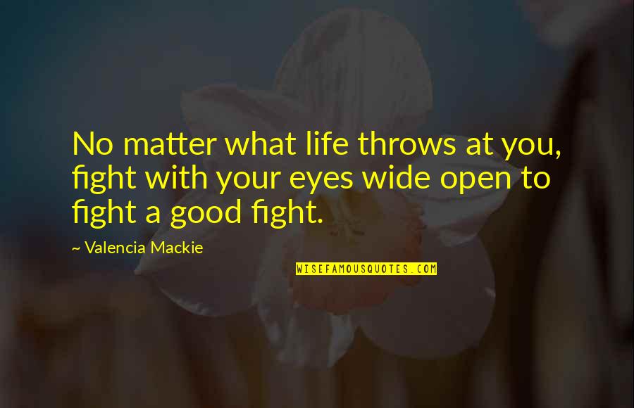 Life Throws You Quotes By Valencia Mackie: No matter what life throws at you, fight