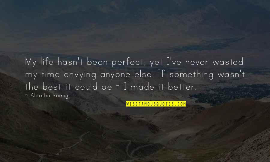 Life Time Best Quotes By Aleatha Romig: My life hasn't been perfect, yet I've never