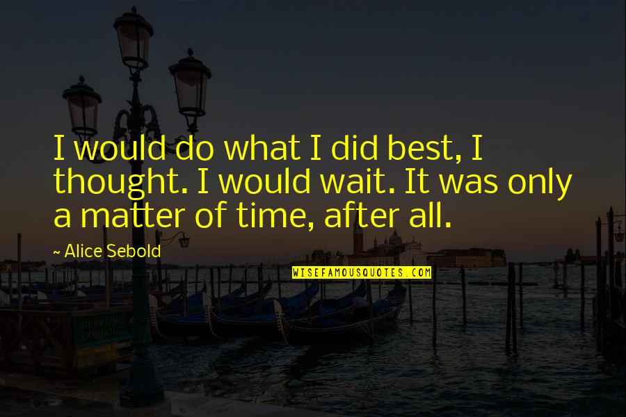 Life Time Best Quotes By Alice Sebold: I would do what I did best, I Life Time Best Quotes By Alice Sebold: I would do what I did best, I