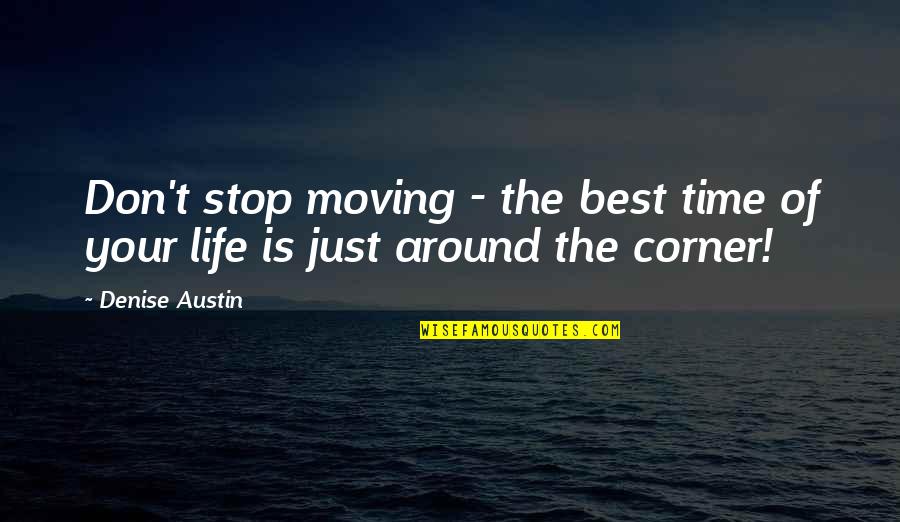 Life Time Best Quotes By Denise Austin: Don't stop moving - the best time of
