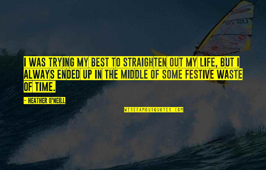 Life Time Best Quotes By Heather O'Neill: I was trying my best to straighten out